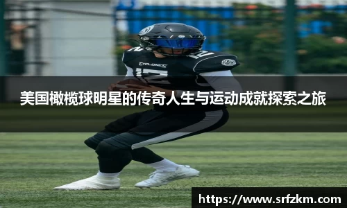 美国橄榄球明星的传奇人生与运动成就探索之旅