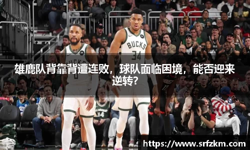 雄鹿队背靠背遭连败，球队面临困境，能否迎来逆转？