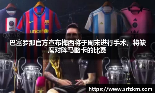 巴塞罗那官方宣布梅西将于周末进行手术，将缺席对阵马略卡的比赛