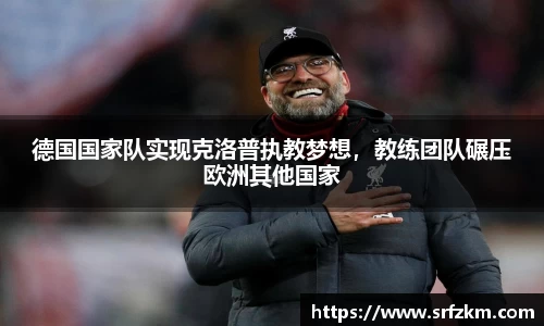 德国国家队实现克洛普执教梦想，教练团队碾压欧洲其他国家