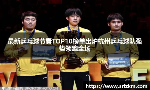 最新乒乓球节奏TOP10榜单出炉杭州乒乓球队强势领跑全场