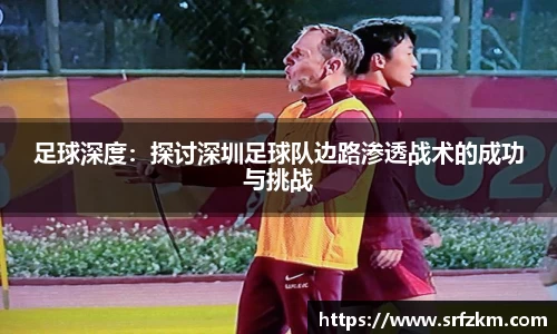 足球深度：探讨深圳足球队边路渗透战术的成功与挑战