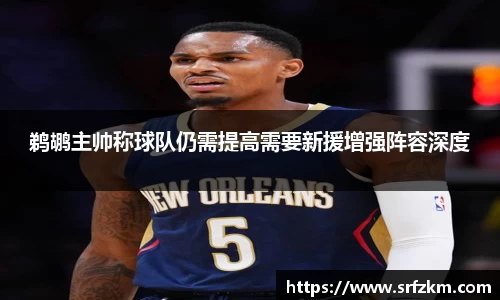 鹈鹕主帅称球队仍需提高需要新援增强阵容深度