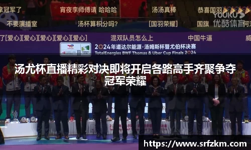 汤尤杯直播精彩对决即将开启各路高手齐聚争夺冠军荣耀