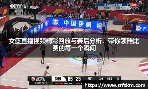 女篮直播视频精彩回放与赛后分析，带你领略比赛的每一个瞬间