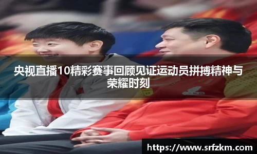 央视直播10精彩赛事回顾见证运动员拼搏精神与荣耀时刻