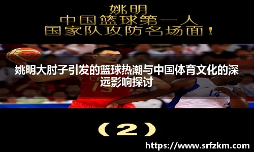姚明大肘子引发的篮球热潮与中国体育文化的深远影响探讨