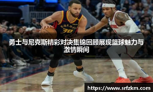 勇士与尼克斯精彩对决集锦回顾展现篮球魅力与激情瞬间
