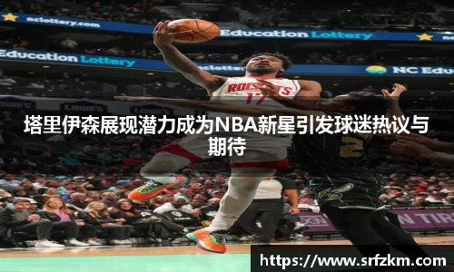 塔里伊森展现潜力成为NBA新星引发球迷热议与期待