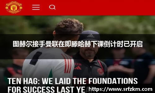 图赫尔接手曼联在即滕哈赫下课倒计时已开启