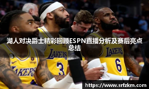 湖人对决爵士精彩回顾ESPN直播分析及赛后亮点总结