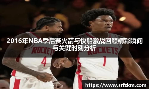 2016年NBA季后赛火箭与快船激战回顾精彩瞬间与关键时刻分析