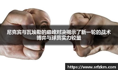 尼克宾与瓦埃勒的巅峰对决揭示了新一轮的战术博弈与球员实力较量