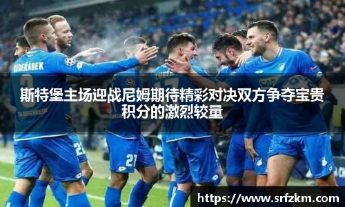 斯特堡主场迎战尼姆期待精彩对决双方争夺宝贵积分的激烈较量