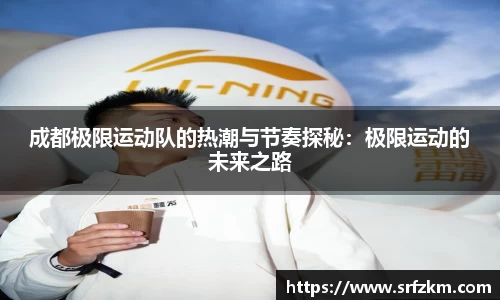 成都极限运动队的热潮与节奏探秘：极限运动的未来之路