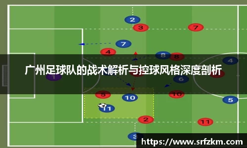 广州足球队的战术解析与控球风格深度剖析